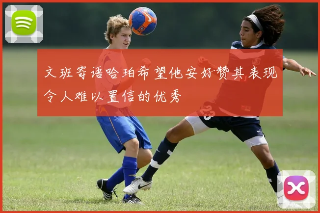 文班寄语哈珀希望他安好赞其表现令人难以置信的优秀