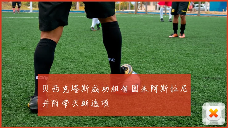 贝西克塔斯成功租借国米阿斯拉尼并附带买断选项