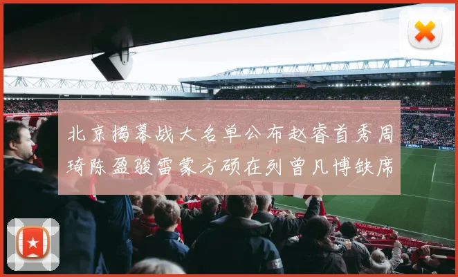 北京揭幕战大名单公布赵睿首秀周琦陈盈骏雷蒙方硕在列曾凡博缺席