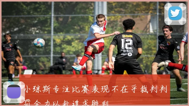 小琼斯专注比赛表现不在乎裁判判罚全力以赴追求胜利